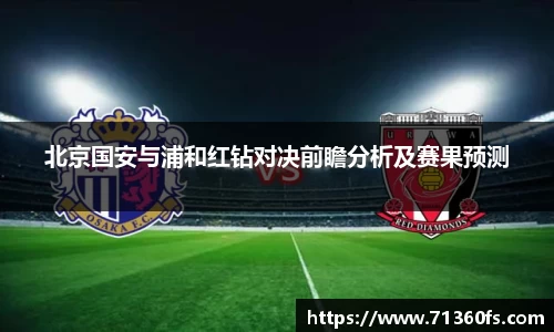 北京国安与浦和红钻对决前瞻分析及赛果预测